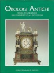 Agnellini, Maurizio - Orologi Antichi. Storia e produzione dal cinquecento all'ottocento a cura di Maurizio Agnellini. Testi di Farida Simonetti e Giorgio Gregato