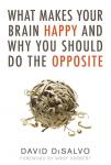 DiSalvo, David - What Makes Your Brain Happy and Why You Should Do the Opposite / Updated and Revised