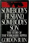 Gordon Burn 82493 - Somebody's Husband, Somebody's Son The Story the Yorkshire Ripper