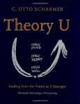 Scharmer , Otto . [ isbn 9780974239057 ] - Theory U . ( Leading from the Future as it Emerges . Open Mind . - Open Heart . - Open Will . ) In this book, Otto Scharmer invites us to see the world in new ways. Fundamental problems, as Einstein once noted, cannot be solved at the same level -