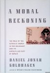 Goldhagen, Daniel Jonah - A Moral Reckoning: The Role of the Catholic Church in the Holocaust and Its Unfulfilled Duty of Repair Goldhagen, Daniel Jonah - A Moral Reckoning: The Role of the Catholic Church in the Holocaust and Its Unfulfilled Duty of Repair
