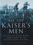 Passingham, Ian - All the Kaiser's men: The Life and Death of the German Army on the Western Front 1914-1918