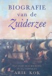Kok, Arie - Biografie van de Zuiderzee: 850 jaar geschiedenis in 25 verhalen
