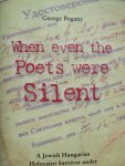 George Pogany - "When even the Poets were Silent"  A Jewish Hungarian Holocaust Survivor under Nazism and Communism