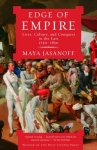 Maya Jasanoff - Edge of Empire Lives, Culture, and Conquest in the East, 1750-1850