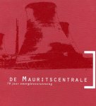 Emde, Hein / Kriele, Piet / Meijrink, Lisette - DE / MAURITSCENTRALE 70 jaar energievoorziening. Staatsmijn Maurits Geleen