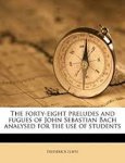 Iliffe, Frederick - The forty-eight preludes and fugues of John Sebastian Bach analysed for the use of students