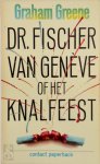 Graham Greene - Dr. Fischer van Genève of het knalfeest Vertaald door Aris J. van Braam