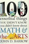 Barrow, John D. - 100 Essential Things You Didn't Know You Didn't Know About Math and the Arts 100 Essential Connections Between Math and the Arts Barrow, John D. - 100 Essential Things You Didn't Know You Didn't Know About Math and the Arts 100 Essential Connections Between Math and the Arts