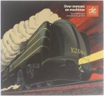 Christine Opdecam Didier Platteau Marie-Françoise Plissart - Over mensen en machines : op ontdekking in de wereld van de trein : catalogus