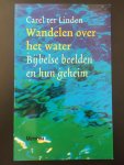 Linden, Carel ter - Wandelen over het water / bijbelse beelden en hun geheim