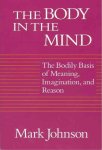 Johnson, - The Body in the Mind The Bodily Basis of Meaning, Imagination, and Reason