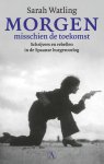 Sarah Watling - Morgen misschien de toekomst Schrijvers en rebellen in de Spaanse burgeroorlog
