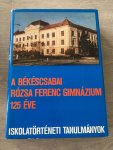 Kruchió Gábor - A Békéscsabai rózsa ferenc gimnázium 125 éve