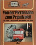  - Von der Pferdebahn zum Pegnitzpfeil 100 Jahre Stadtverkehr in Nürnberg und Fürth