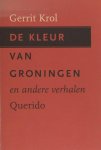 Krol, Gerrit. - De kleur van Groningen en andere verhalen.