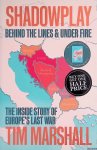 Marshall, Tim - Shadowplay: Behind the Lines and Under Fire: The Inside Story of Europe's Last War