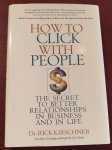 Kirschner, Rick - How to Click with People / The Secret to Better Relationships in Business and in Life