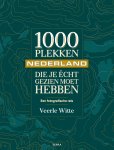 Veerle Witte - 1000 Plekken Die Je Écht Gezien Moet Hebben - Nederland