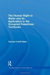 Ripley, Amanda Cahill. - The Human Right to Water and its Application in the Occupied Palestinian Territories..