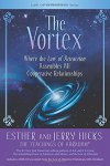 Hicks , Esther . & Jerry Hicks . [ isbn 9781401918828 ]  3716 - The Vortex ( Where the Law of Attraction Assembles All Cooperative Relationships [With CD (Audio)]  )  What is the Vortex? The Vortex is the place in which you feel good about yourself. It is the place in which you are closest to 'Source.  -