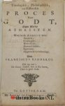 Ridderus, Franciscus - 2 delen : Deel 1) Theologisch, Philosophisch, en Historisch Proces voor Godt, Tegen Allerley Atheisten. Waer in de Atheist wort Ontdeckt, Overtuyght, Wederleydt, Gewaerschouwt, Ingetoomt. Opgeweckt ter bekeeringe.  Psal. 14. vers 1. De dwaes (...
