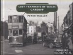 Waller, Peter - Lost Tramways of Wales. Cardiff