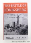 Taylor, Brian. - The battle of Königsberg : the struggle for the East Prussian capital, october 1944 to april 1945. Second edition.