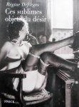 DEFORGES, RÉGINE. - Ces Sublimes Objets du Desir (French edition) DEFORGES, RÉGINE. - Ces Sublimes Objets du Desir (French edition)