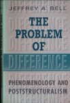 Bell, Jeffrey - The problem of difference: Phenomenology and poststructuralism