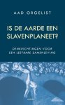 Aad Orgelist - Is de aarde een slavenplaneet?