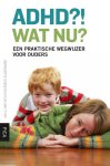 Goede, Bernadette . & Sylvia van 't Hof . [ isbn 9789077671450 ] - ADHD?! Wat nu? ( Een praktische wegwijzer voor ouders . )