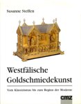Steffen, Susanne: - Westfälische Goldschmiedekunst. Vom Klassizismus bus zum Beginn der5 Moderne.