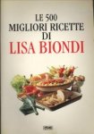 BIONDI, LISA - Le 500 migliori ricette di Lisa Biondi