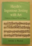 WHEELOCK, GRETCHEN A. - Haydn's Ingenious Jesting With Art: Contexts of Musical Wit and Humor.