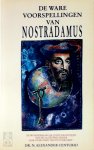 N. Alexander Centurio - De ware voorspellingen van Nostradamus de wonderbaarlijk juiste profetieën van de 16de eeuwse ziener ook over onze tijd en toekomst!