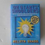 Bragg, Melvyn - On Giants Shoulders ; Great Scientists and their Discoveries from Archimedes to DNA Bragg, Melvyn - On Giants Shoulders ; Great Scientists and their Discoveries from Archimedes to DNA