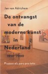 Adrichem, Jan van - De ontvangst van de moderne kunst in Nederland, 1910-2000: Picasso als pars pro toto