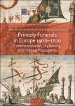 Monique Chatenet, Murielle Gaude-Ferragu, Gérard Sabatier (eds) - Princely Funerals in Europe, 1400-1700. Commemoration, Diplomacy, and Political Propaganda