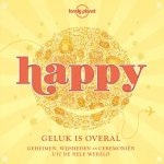 Unknown - Lonely Planet Happy Geluk is overal - Geheimen, wijsheden en ceremonieën over de hele wereld
