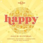 Unknown - Lonely Planet Happy Geluk is overal - Geheimen, wijsheden en ceremonieën over de hele wereld