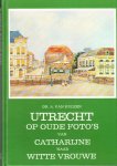 Hutzen,  A. van - Utrecht op oude foto's. Van Catharijne naar Witte Vrouwe