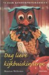 Welleman, Meerten - Dag lieve kijkbuiskinderen. 75 jaar kinderprogramma's
