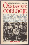 Galen, John Jansen van - Ons laatste oorlogje. Nieuw-Guinea: De Pax Neerlandica, de diplomatieke kruistocht en de vervlogen droom van een Papoea-natie