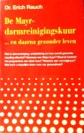 Rauch , Dr. Erich . [ isbn 9789060305164  ] 4824 - De Mayr-darmreinigingskuur... en daarna gezonder leven . ( Darmreiniging, ontslakking, gezonder leven . ) De Mayr-darmreinigingskuur ... en daarna gezonder leven Dr. F X. Mayr (1875-1965) is de grondlegger van de naar hem genoemde diagnostiek en -