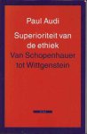 Audi, Paul. - Superioriteit van de Ethiek: Van Schopenhauer tot Wittgenstein.