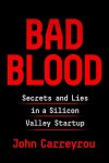 John Carreyrou - Bad Blood: secrets and lies in a Silicon Valley startup