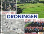 Heiningen, Rob van & Eric Kieboom - Jouw Streek - Groningen vanuit de Lucht