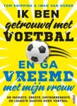 Tom Knipping, Iwan van Duren - Ik ben getrouwd met voetbal en ga vreemd met mijn vrouw