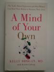 Brogan, Dr Kelly with Kristin Loberg - A Mind of Your Own / The Truth About Depression and How Women Can Heal Their Bodies to Reclaim Their Lives